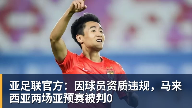 世界杯官网亚足联官方：因球员资质违规，马来西亚两场亚预赛被判0