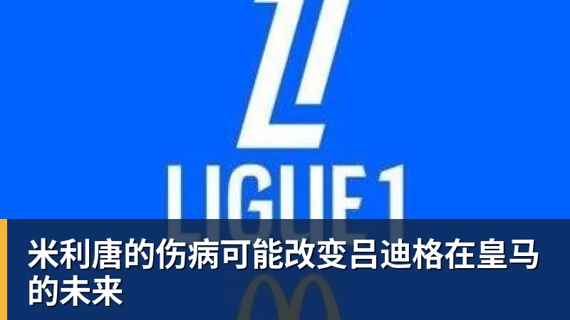 米利唐的伤病可能改变吕迪格在皇马的未来